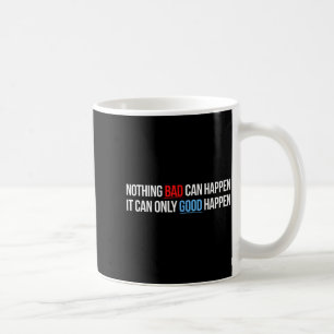 Nothing Bad Can Happen, It Can Only Good Happen Qu Coffee Mug