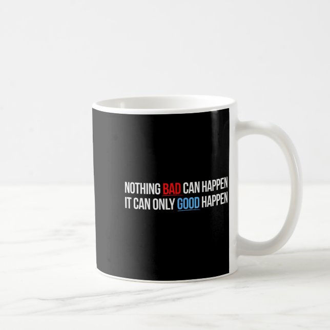 Nothing Bad Can Happen, It Can Only Good Happen Qu Coffee Mug (Right)