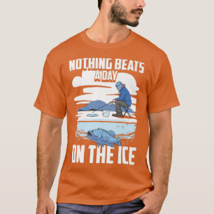 Nothing Beats A Day On The Ice  Snow Ice Fisherman T-Shirt