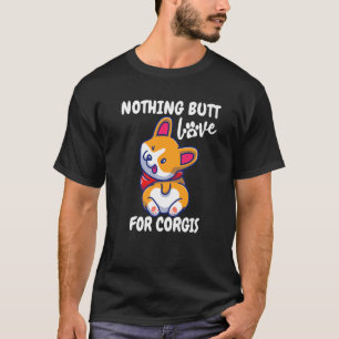 Nothing Butt Love For Corgis Cute Corgi Love Corg T-Shirt
