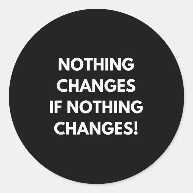 Nothing Changes If Nothing Changes Humor Design Mo Classic Round Sticker (Front)