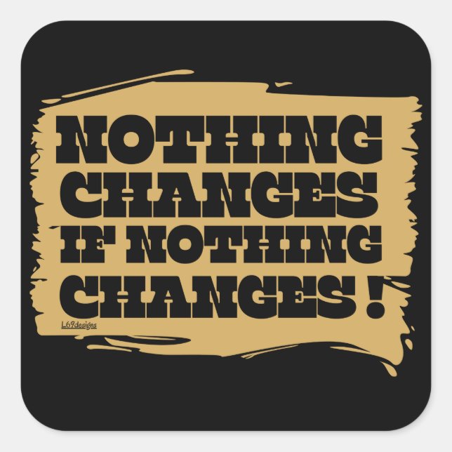 NOTHING CHANGES IF NOTHING CHANGES inspirational   Square Sticker (Front)