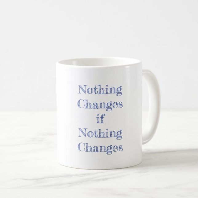 Nothing Changes if Nothing Changes Motivational Coffee Mug (Front Right)