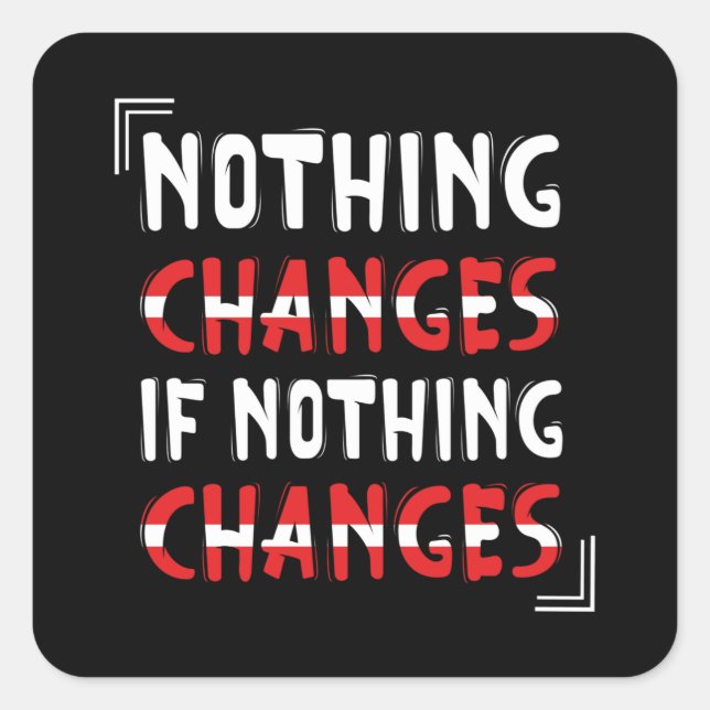 Nothing changes if nothing changes square sticker (Front)