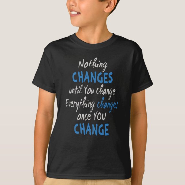 Nothing changes until you change T-Shirt (Front)
