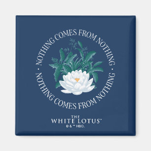 Nothing Comes From Nothing - The White Lotus Magnet
