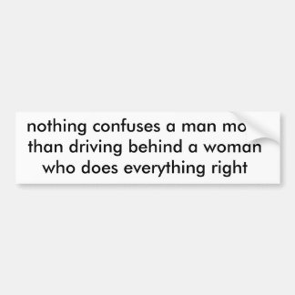 nothing confuses a man more than driving behind... bumper sticker