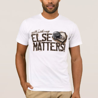 Nothing Else Matters! T-Shirt