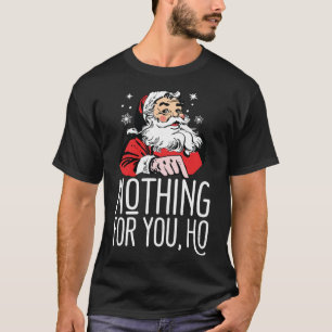 Nothing For You Ho! Dirty Santa Offensive Christma T-Shirt