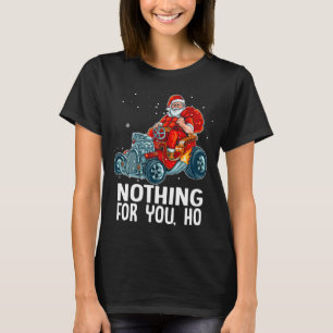 Nothing For You Ho! Santa Riding Hot Wheel Christm T-Shirt