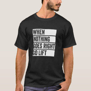 Nothing Goes Right - Funny Lifting Quote, Gym Capt T-Shirt