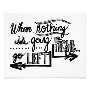 Nothing Goes Right Go Left Photo Print