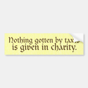 Nothing Gotten by Taxes Bumper Sticker
