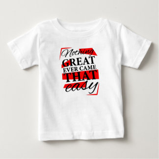 nothing great ever came that easy baby T-Shirt