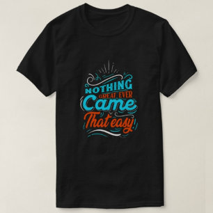 Nothing great ever came that easy Men's Tshirts