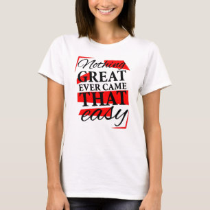 nothing great ever came that easy T-Shirt