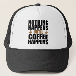Nothing Happens Until Coffee Happens Trucker Hat