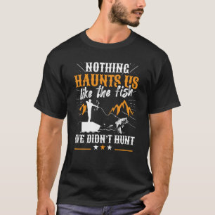 Nothing Haunts Us Like The Fish We Didnu2019t Hunt T-Shirt