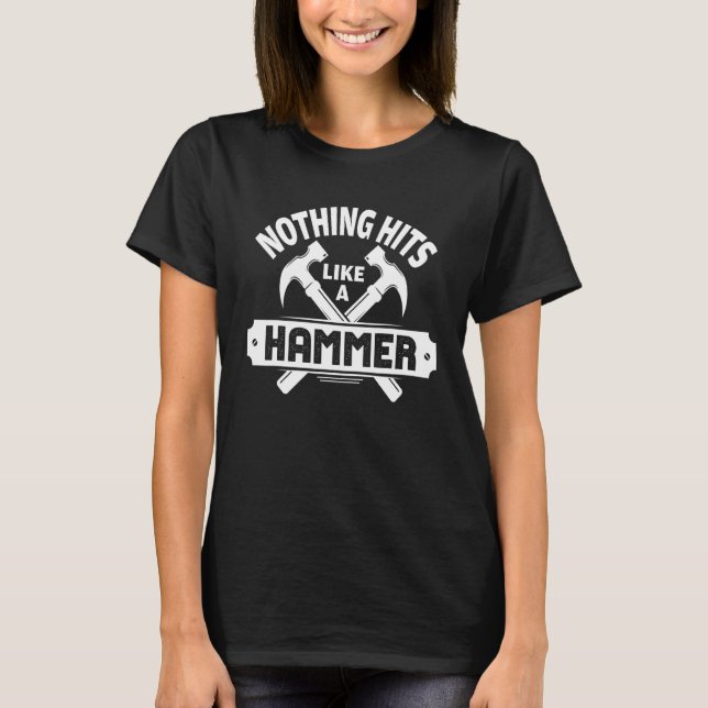 Nothing Hits Like A Hammer Construction Workers T-Shirt (Front)