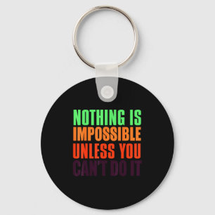 Nothing impossible unless you can't do it . key ring
