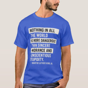 NOTHING IN ALL THE WORLD IS MORE DANGEROUS THAN SI T-Shirt