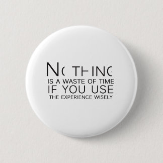 Nothing is a waste of time 6 cm round badge