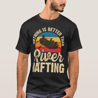 Nothing is Better Than River Rafting Funny Kayak T-Shirt
