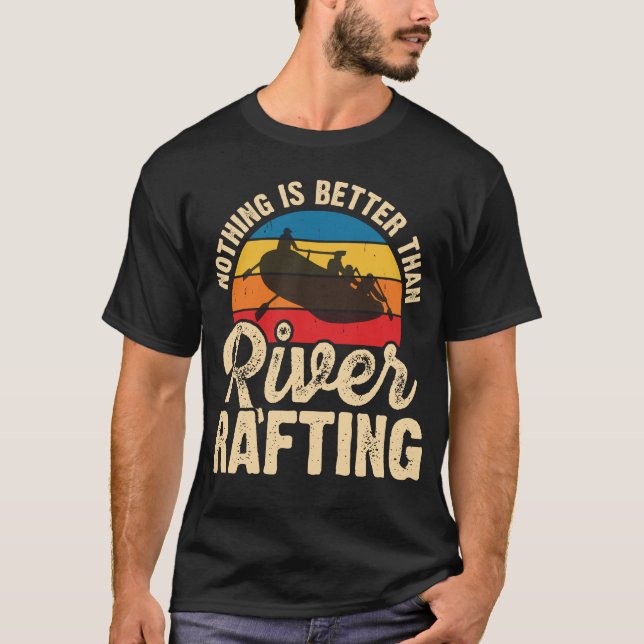 Nothing is Better Than River Rafting Funny Kayak  T-Shirt (Front)