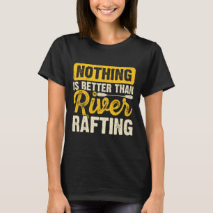 Nothing Is Better Than River Rafting Raft Boating T-Shirt
