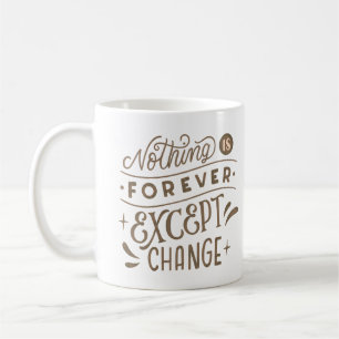 NOTHING IS FOREVER EXCEPT CHANGE COFFEE MUG