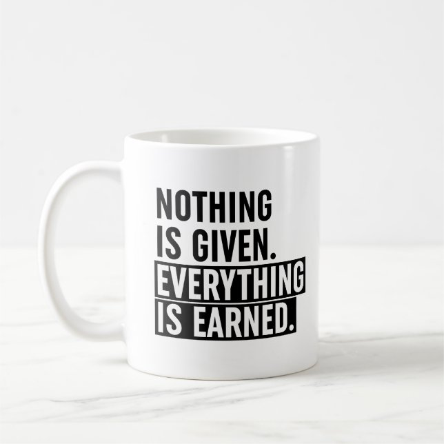 Nothing Is Given Everything Is Earned Coffee Mug (Left)