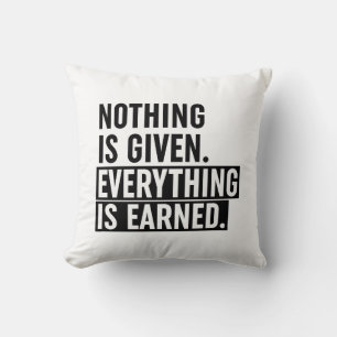 Nothing Is Given Everything Is Earned Cushion