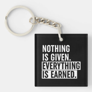 Nothing Is Given Everything Is Earned Key Ring