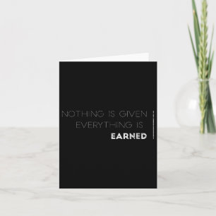 Nothing Is Given Everything Is Earned Motivational Card