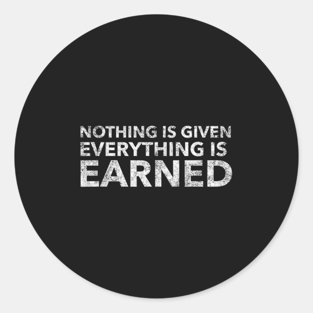 Nothing Is Given Everything Is Earned Motivational Classic Round Sticker (Front)