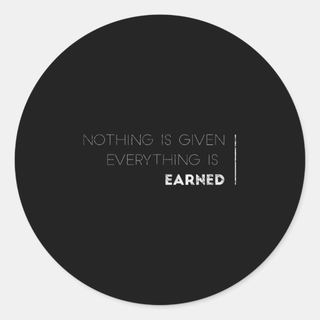 Nothing Is Given Everything Is Earned Motivational Classic Round Sticker (Front)