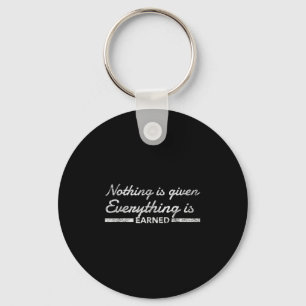 Nothing Is Given Everything Is Earned Motivational Key Ring