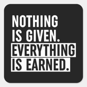 Nothing Is Given Everything Is Earned Square Sticker