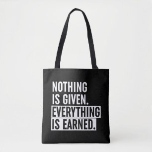 Nothing Is Given Everything Is Earned Tote Bag