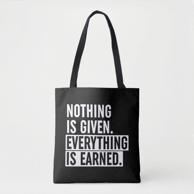 Nothing Is Given Everything Is Earned Tote Bag (Front)