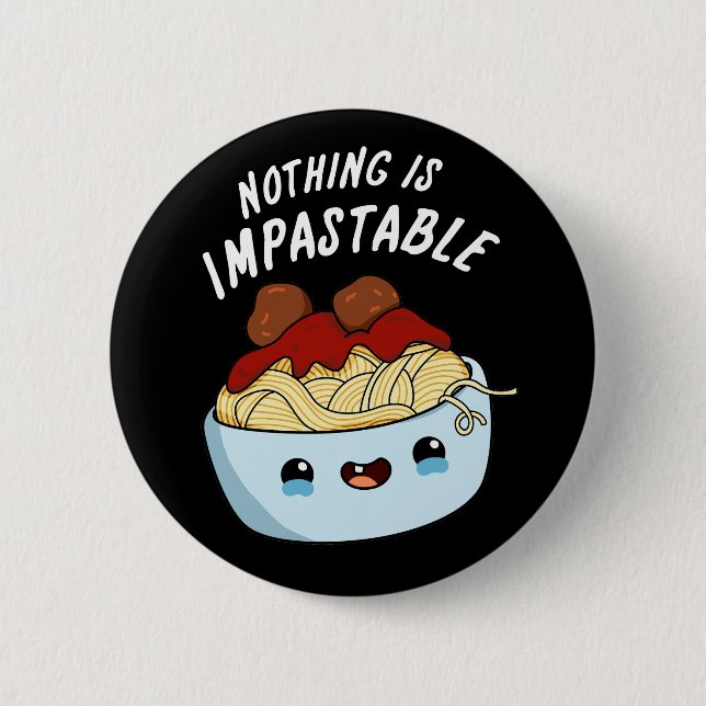Nothing Is Impastable Funny Pasta Pun Dark BG 6 Cm Round Badge (Front)