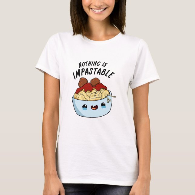 Nothing Is Impastable Funny Pasta Pun  T-Shirt (Front)