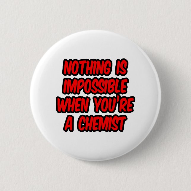 Nothing Is Impossible...Chemist 6 Cm Round Badge (Front)