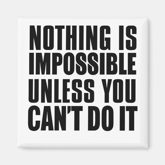 Nothing Is Impossible Unless You Can't Do It Magnet (Front)