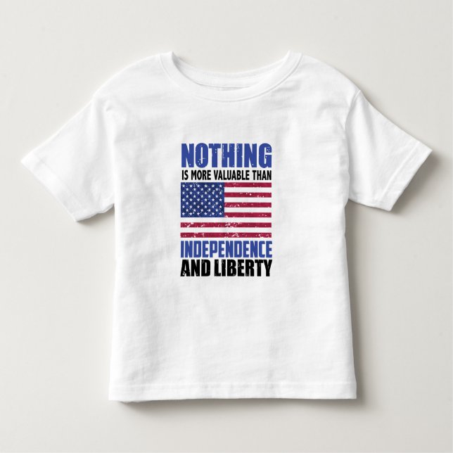 Nothing is more valuable than Independence and lib Toddler T-Shirt (Front)