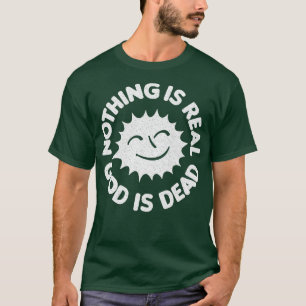 Nothing Is Real God Is Dead 1 T-Shirt