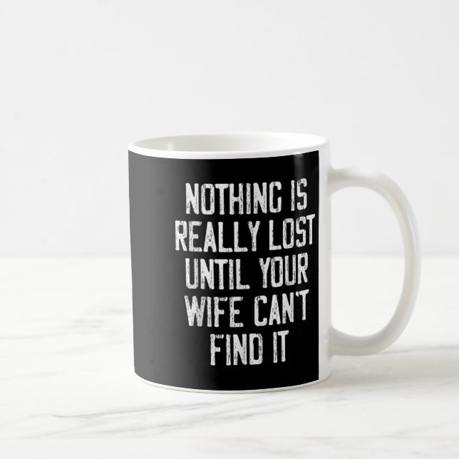 Nothing Is Really Lost Until Your Wife Can't Find  Coffee Mug (Right)