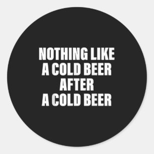 Nothing Like A Cold Beer After A Cold Beer Classic Round Sticker