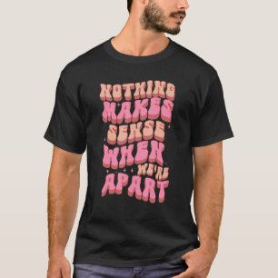 nothing makes sense when we're apart couple T-Shirt