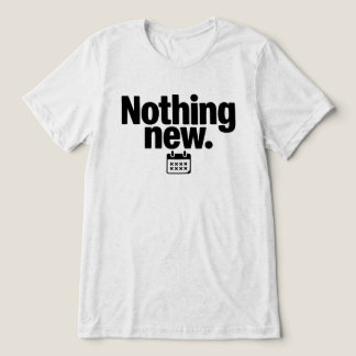 Nothing New T-Shirt | Minimal Deadpan Humor Design Tri-Blend Shirt